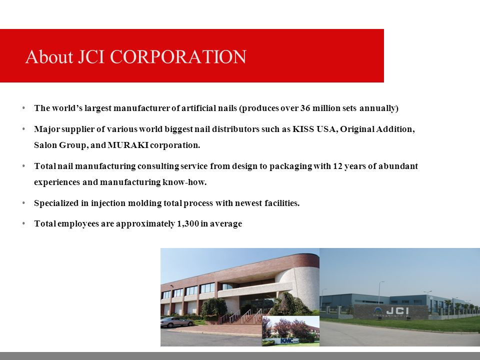 About JCI CORPORATION The world’s largest manufacturer of artificial nails (produces over 36 million sets annually)