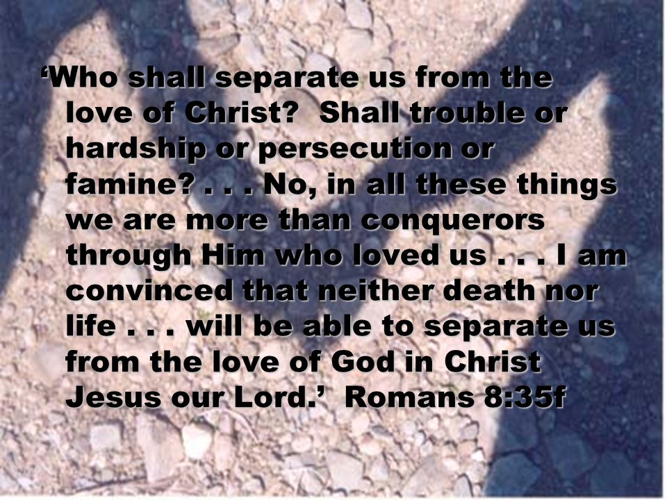 ‘Who shall separate us from the love of Christ