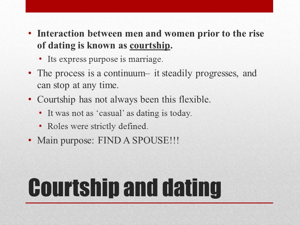 Interaction between men and women prior to the rise of dating is known as courtship.