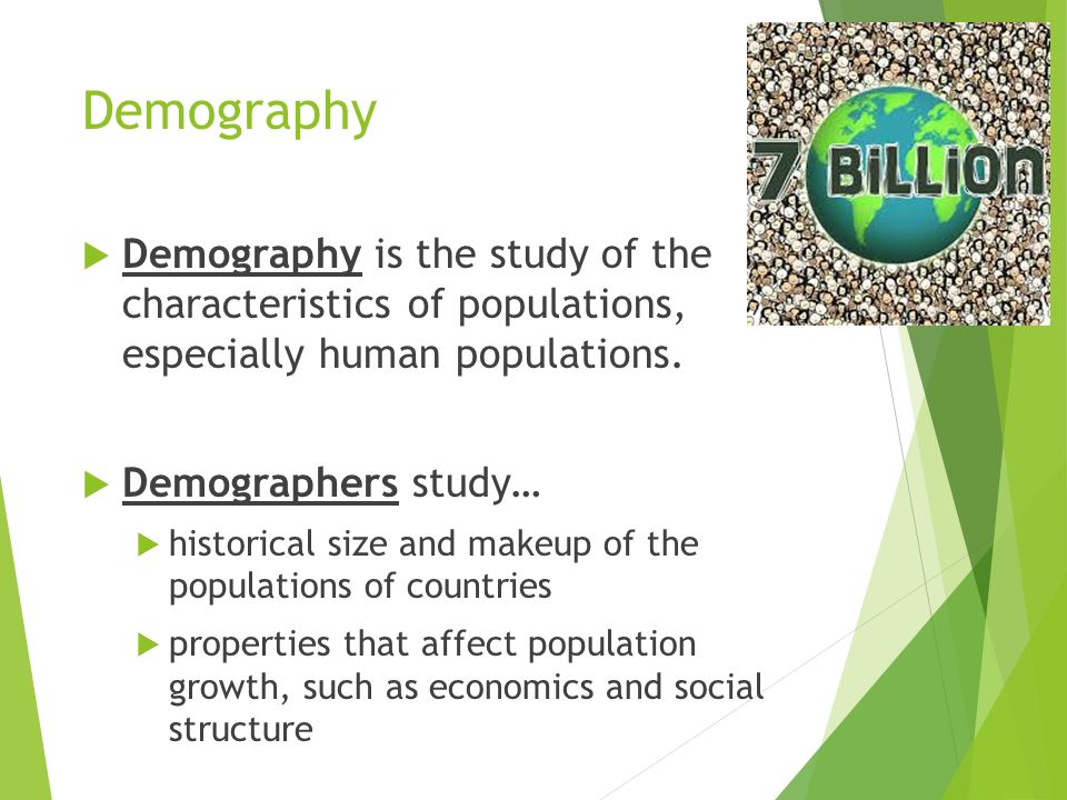 Demography Demography is the study of the characteristics of populations, especially human populations.