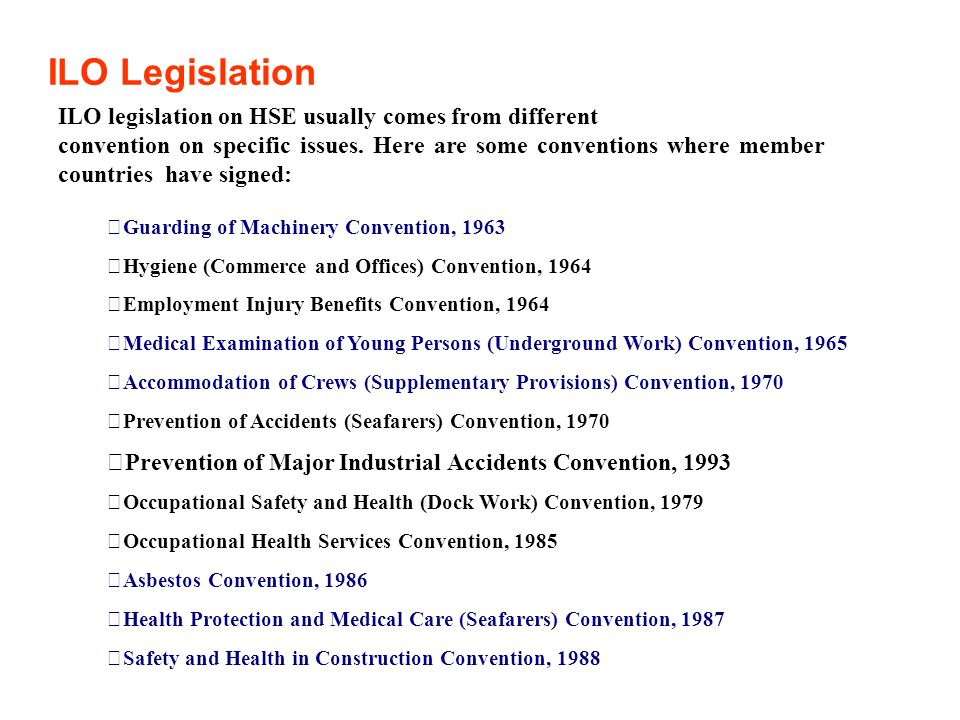 ILO Legislation ILO legislation on HSE usually comes from different
