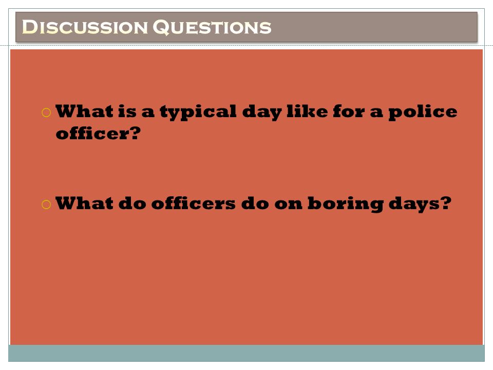 Discussion Questions What is a typical day like for a police officer