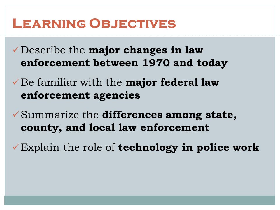 Learning Objectives Describe the major changes in law enforcement between 1970 and today.