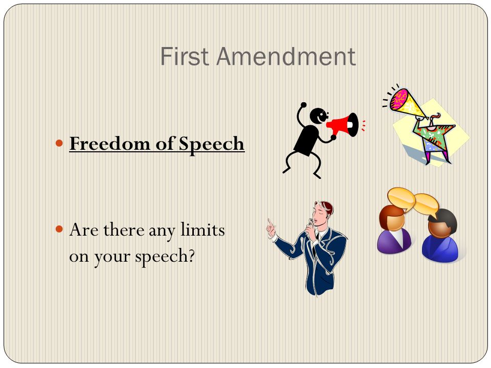 First Amendment Freedom of Speech Are there any limits on your speech