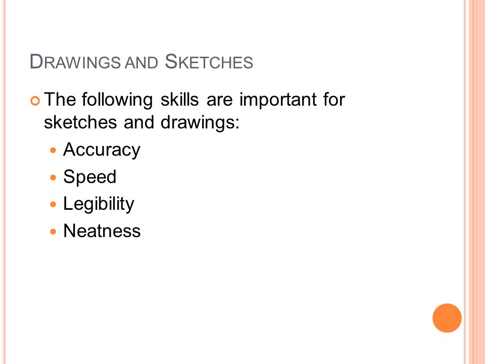 Drawings and Sketches The following skills are important for sketches and drawings: Accuracy. Speed.