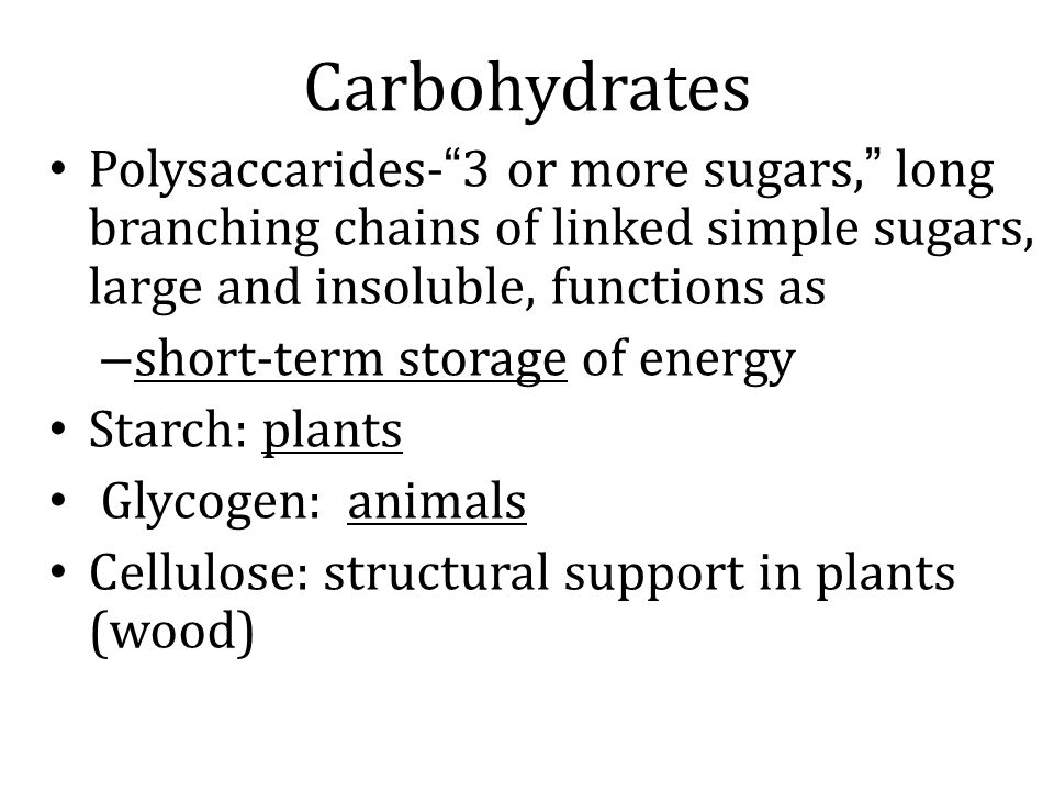 Carbohydrates Polysaccarides- 3 or more sugars, long branching chains of linked simple sugars, large and insoluble, functions as.