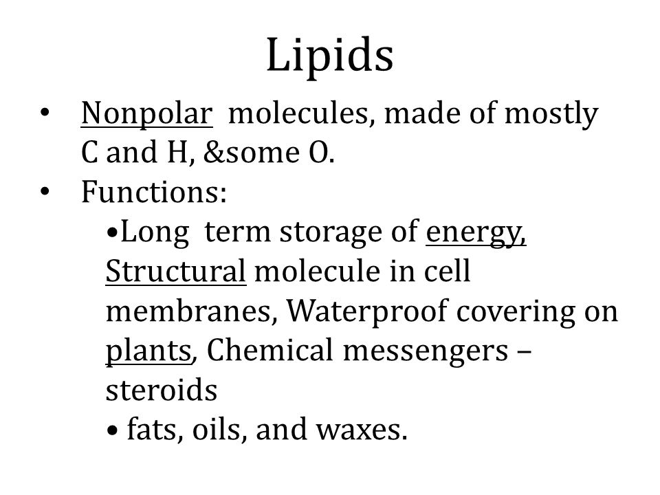 Lipids Nonpolar molecules, made of mostly C and H, &some O. Functions: