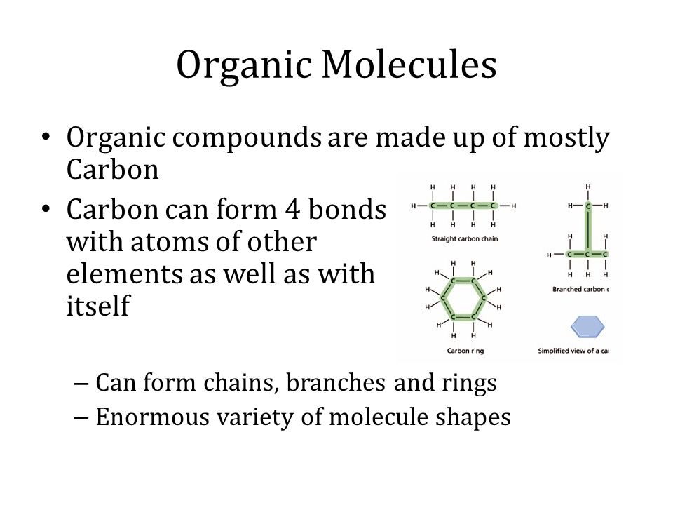 Organic Molecules Organic compounds are made up of mostly Carbon