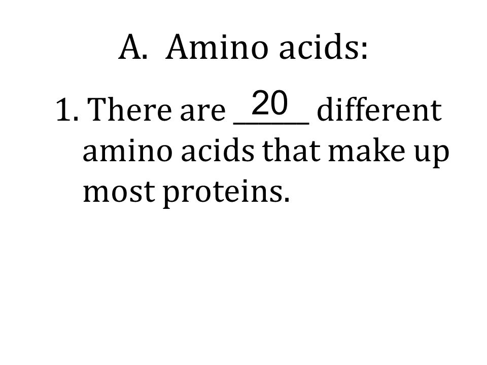 A. Amino acids: There are ______ different amino acids that make up most proteins.