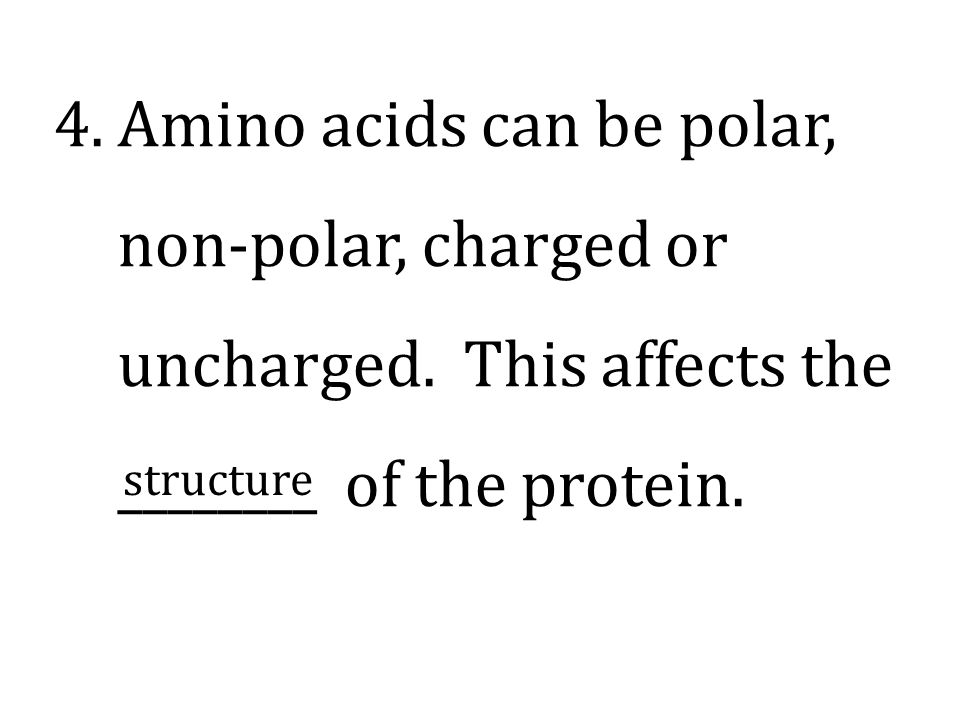 Amino acids can be polar, non-polar, charged or uncharged