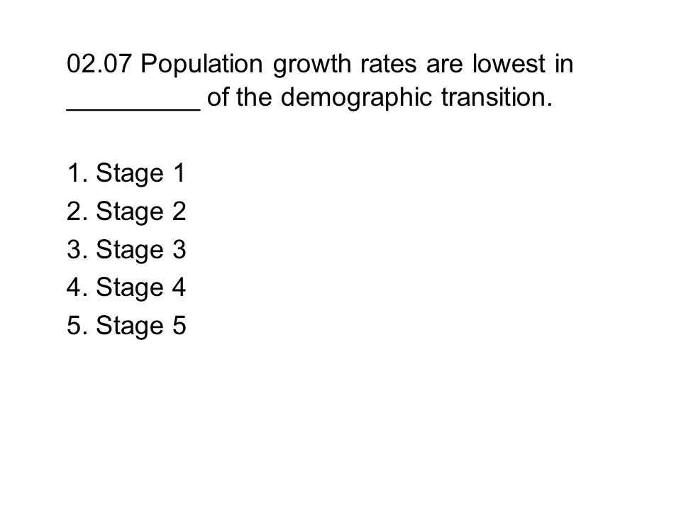 02.07 Population growth rates are lowest in _________ of the demographic transition.