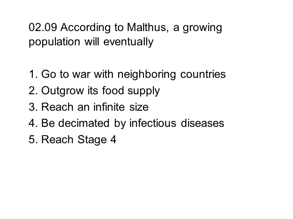 02.09 According to Malthus, a growing population will eventually