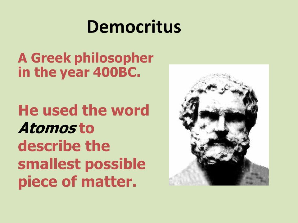 Democritus A Greek philosopher in the year 400BC.