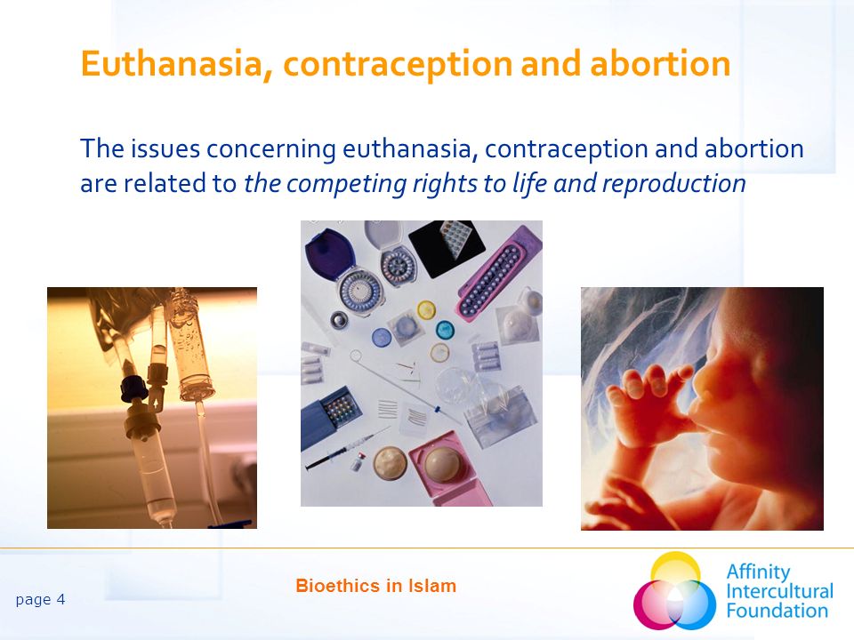 Euthanasia, contraception and abortion The issues concerning euthanasia, contraception and abortion are related to the competing rights to life and reproduction