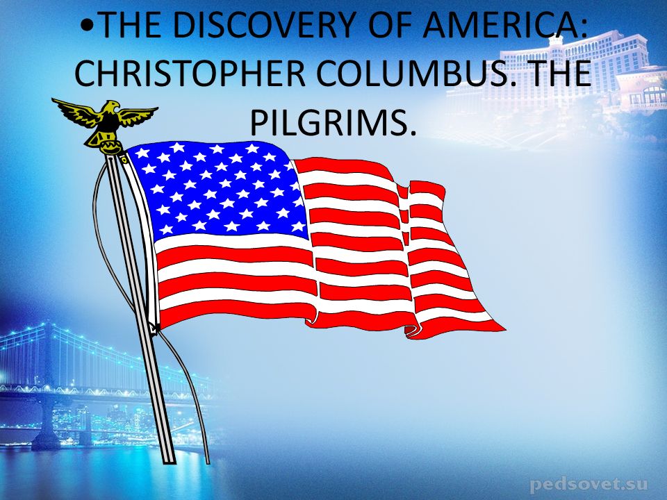 THE DISCOVERY OF AMERICA: CHRISTOPHER COLUMBUS. THE PILGRIMS.