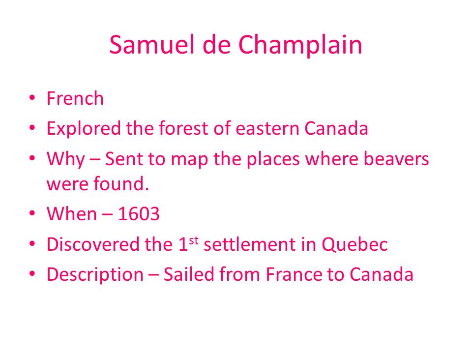 Samuel de Champlain French Explored the forest of eastern Canada