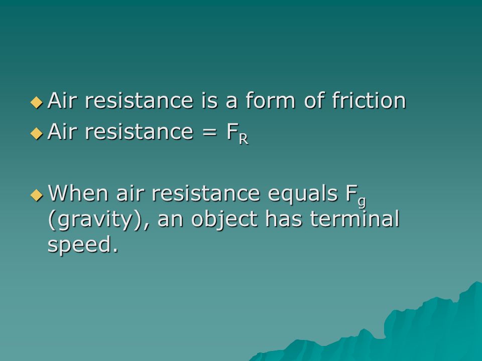 Air resistance is a form of friction