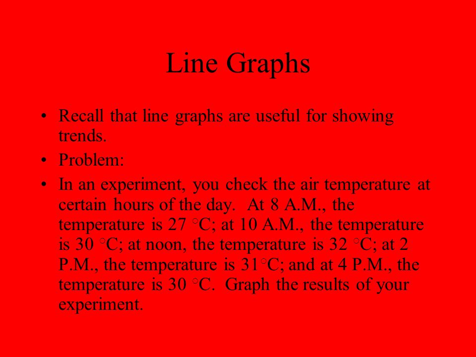 Line Graphs Recall that line graphs are useful for showing trends.