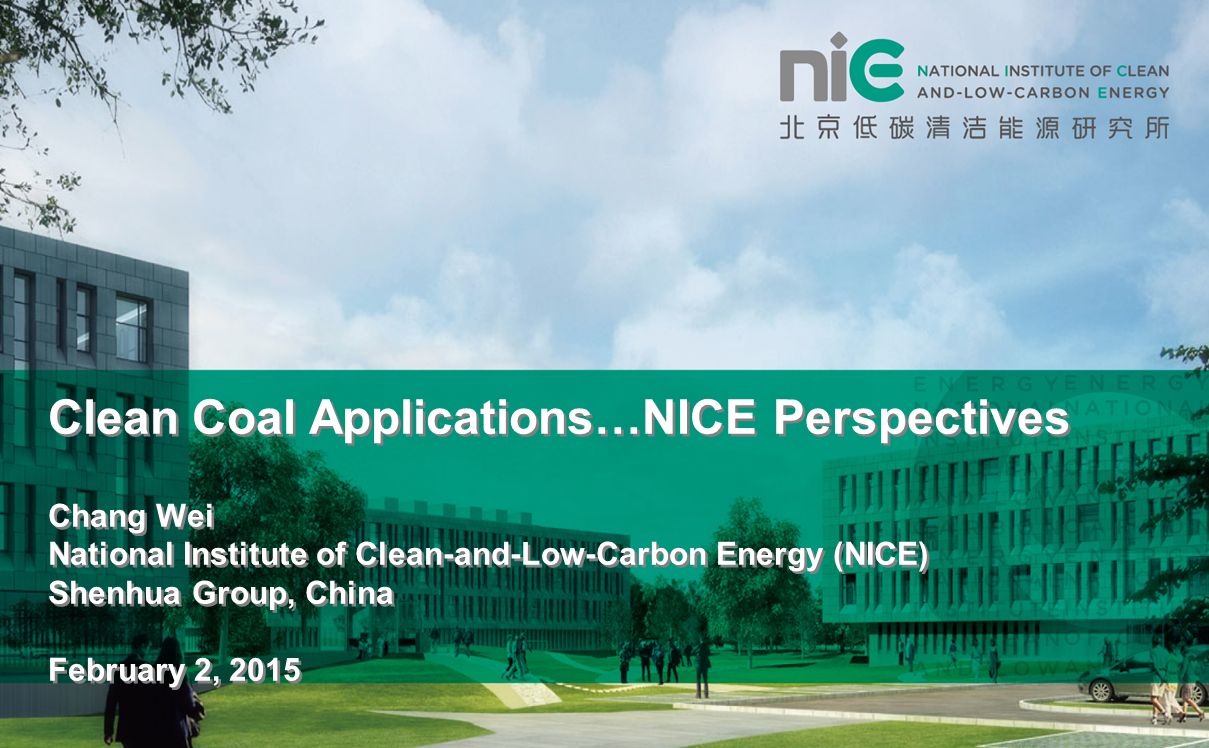 Clean Coal Applications…NICE Perspectives Chang Wei National Institute of Clean-and-Low-Carbon Energy (NICE) Shenhua Group, China February 2, 2015