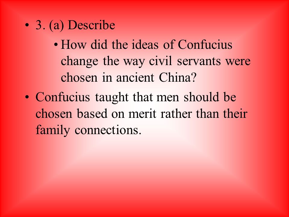 3. (a) Describe How did the ideas of Confucius change the way civil servants were chosen in ancient China