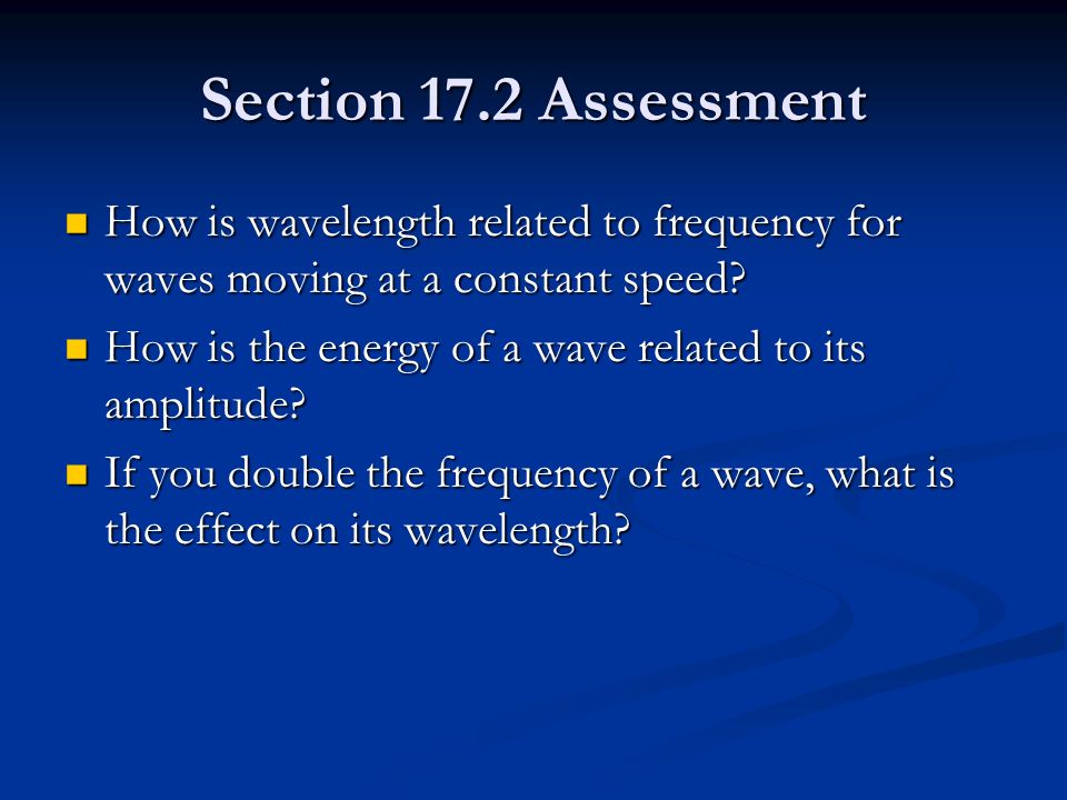 Section 17.2 Assessment How is wavelength related to frequency for waves moving at a constant speed