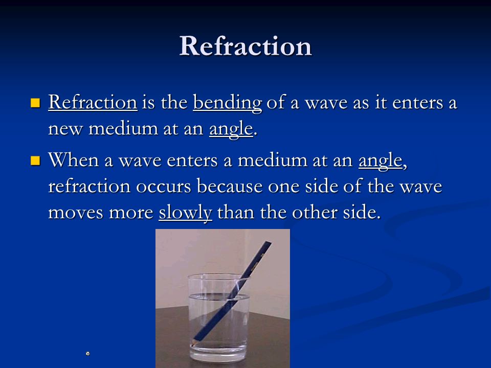 Refraction Refraction is the bending of a wave as it enters a new medium at an angle.
