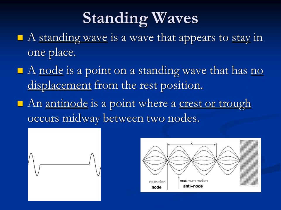 Standing Waves A standing wave is a wave that appears to stay in one place.