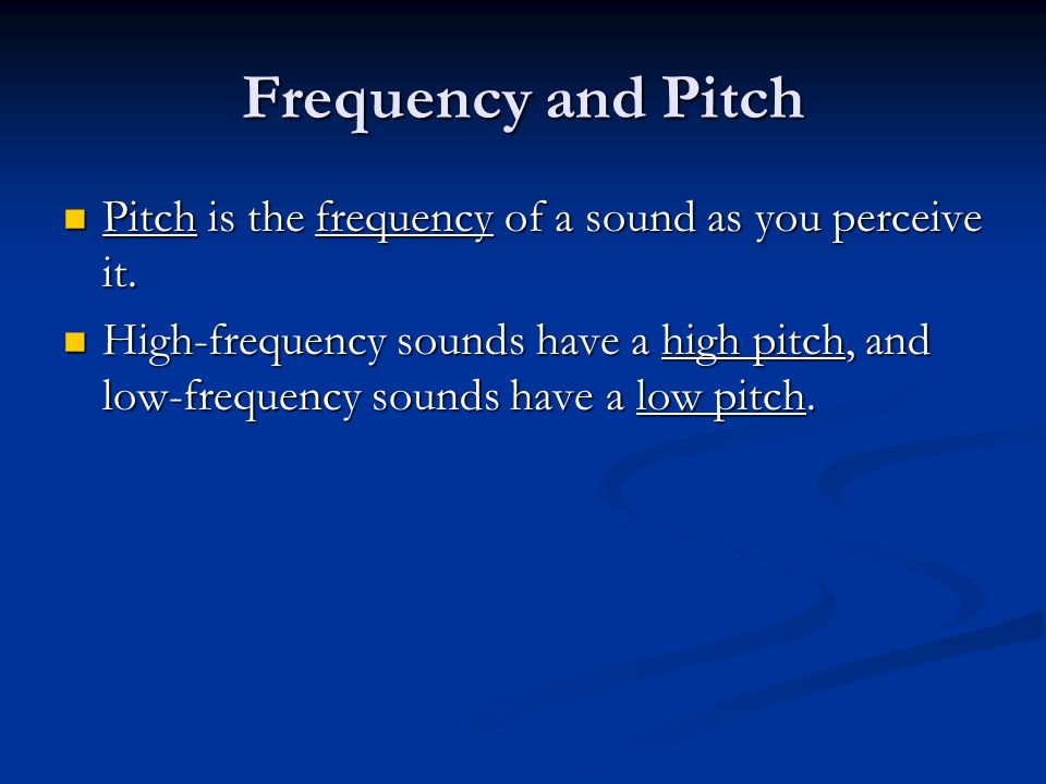 Frequency and Pitch Pitch is the frequency of a sound as you perceive it.