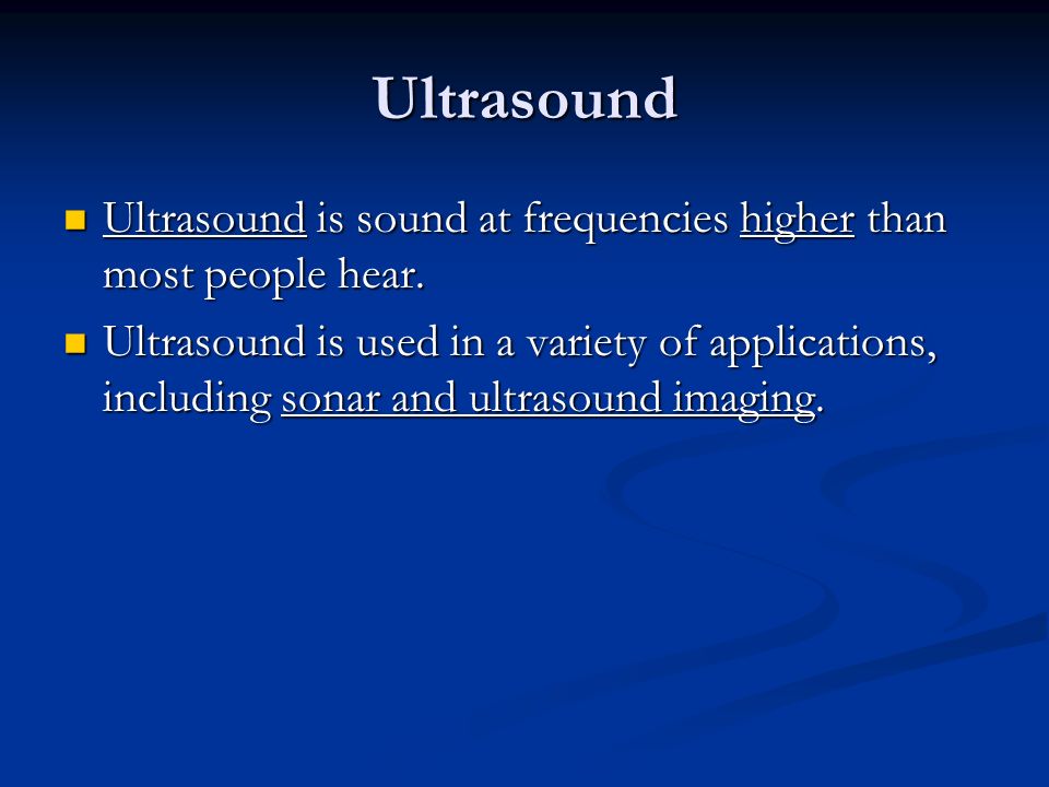 Ultrasound Ultrasound is sound at frequencies higher than most people hear.