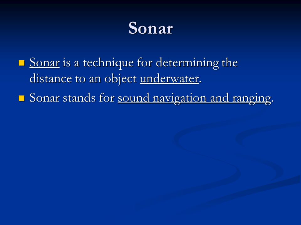 Sonar Sonar is a technique for determining the distance to an object underwater.