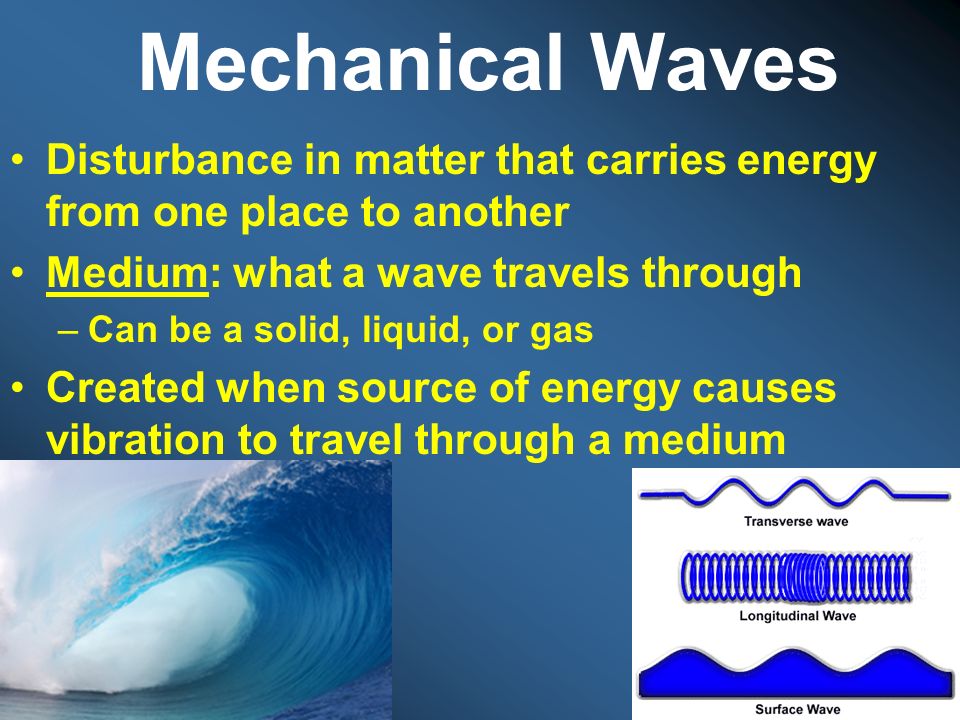 Mechanical Waves Disturbance in matter that carries energy from one place to another. Medium: what a wave travels through.