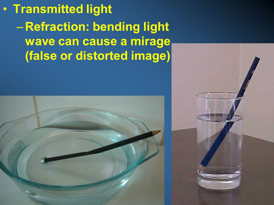 Transmitted light Refraction: bending light wave can cause a mirage (false or distorted image)