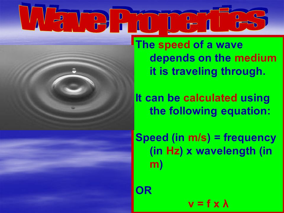 Wave Properties The speed of a wave depends on the medium it is traveling through. It can be calculated using the following equation: