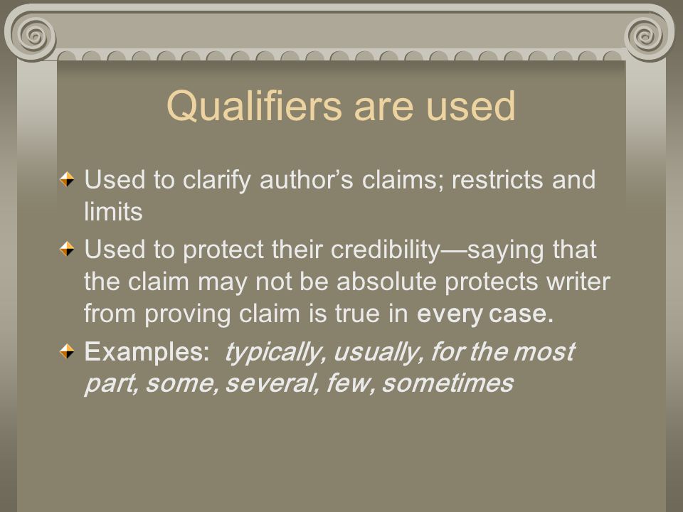 Qualifiers are used Used to clarify author’s claims; restricts and limits.