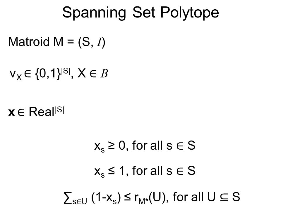 Spanning Set Polytope Matroid M = (S, I) vX ∈ {0,1}|S|, X ∈ B