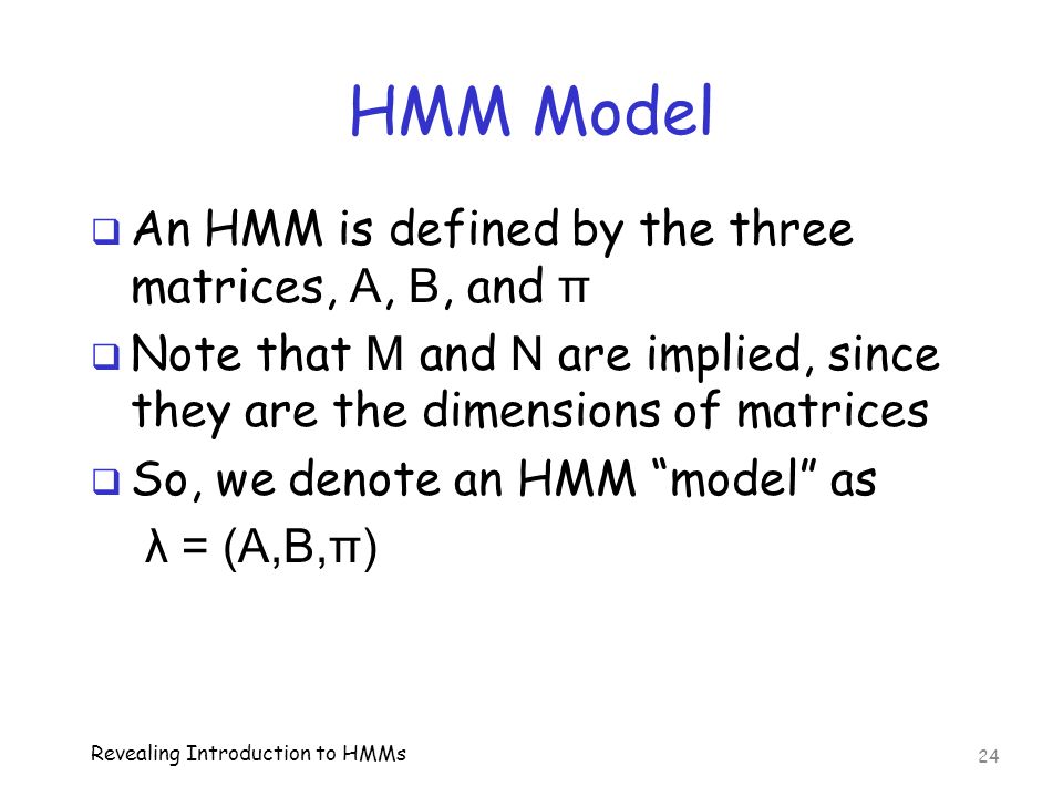 HMM Model An HMM is defined by the three matrices, A, B, and π