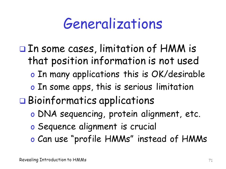 Generalizations In some cases, limitation of HMM is that position information is not used. In many applications this is OK/desirable.