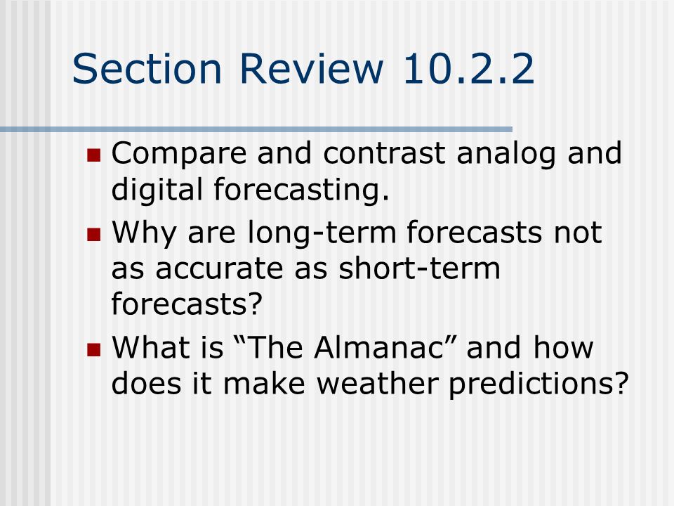 Section Review Compare and contrast analog and digital forecasting. Why are long-term forecasts not as accurate as short-term forecasts