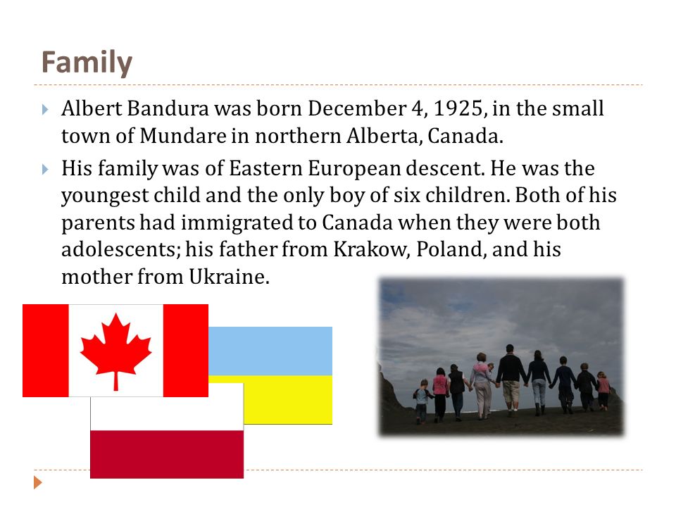 Family Albert Bandura was born December 4, 1925, in the small town of Mundare in northern Alberta, Canada.