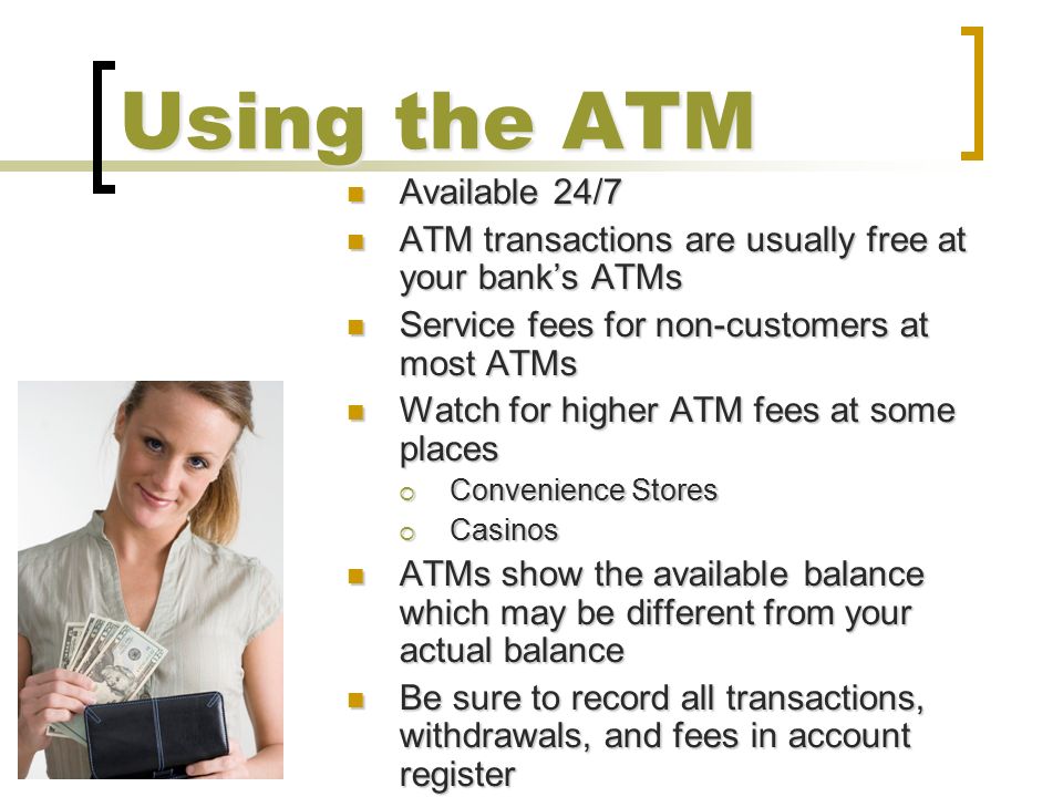 Using the ATM Available 24/7