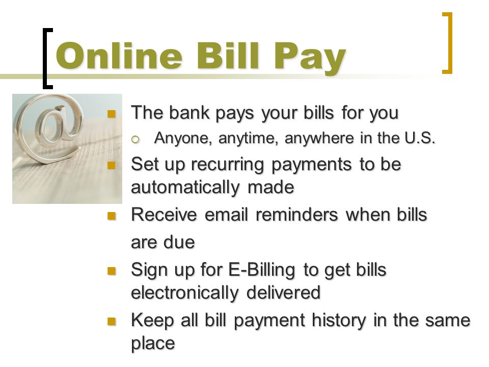 Online Bill Pay The bank pays your bills for you
