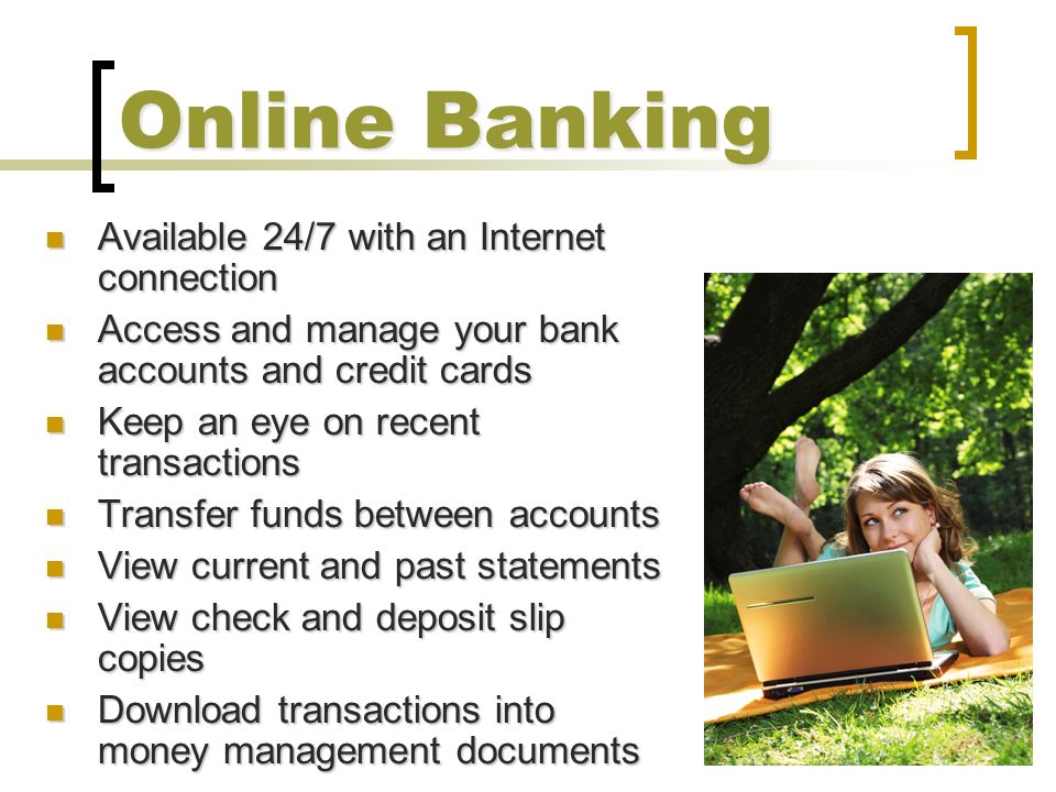 Online Banking Available 24/7 with an Internet connection