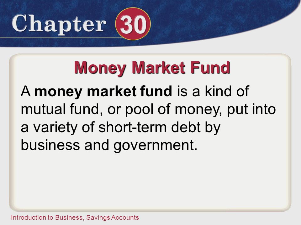 Money Market Fund A money market fund is a kind of mutual fund, or pool of money, put into a variety of short-term debt by business and government.