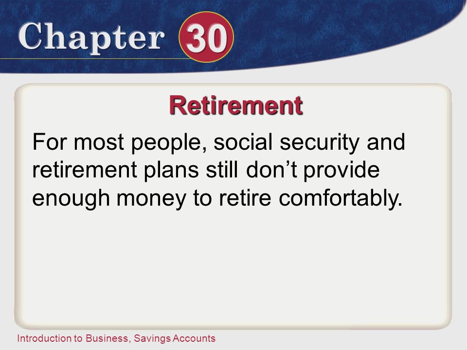 Retirement For most people, social security and retirement plans still don’t provide enough money to retire comfortably.