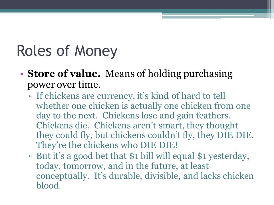 Roles of Money Store of value. Means of holding purchasing power over time.