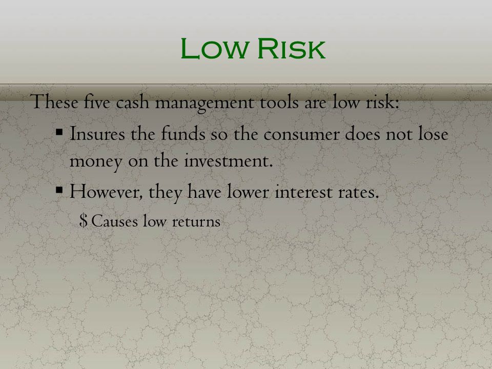 Low Risk These five cash management tools are low risk: