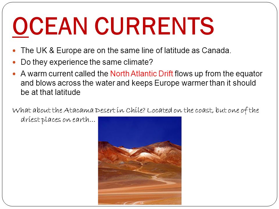 OCEAN CURRENTS The UK & Europe are on the same line of latitude as Canada. Do they experience the same climate