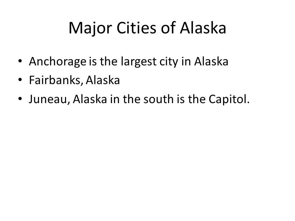 Major Cities of Alaska Anchorage is the largest city in Alaska
