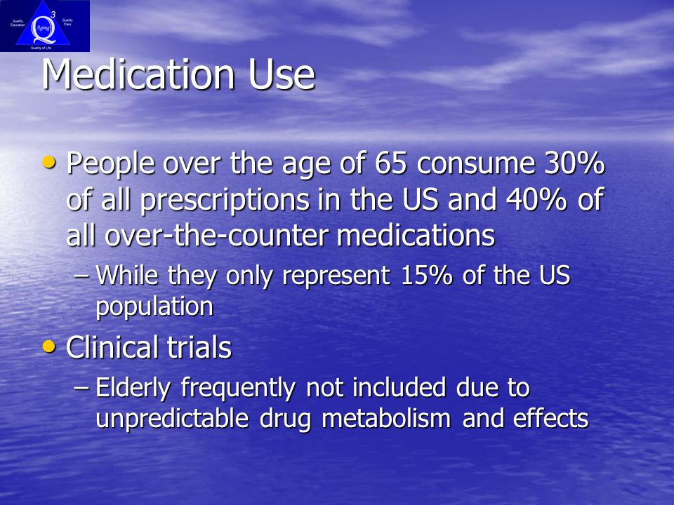 Medication Use People over the age of 65 consume 30% of all prescriptions in the US and 40% of all over-the-counter medications.
