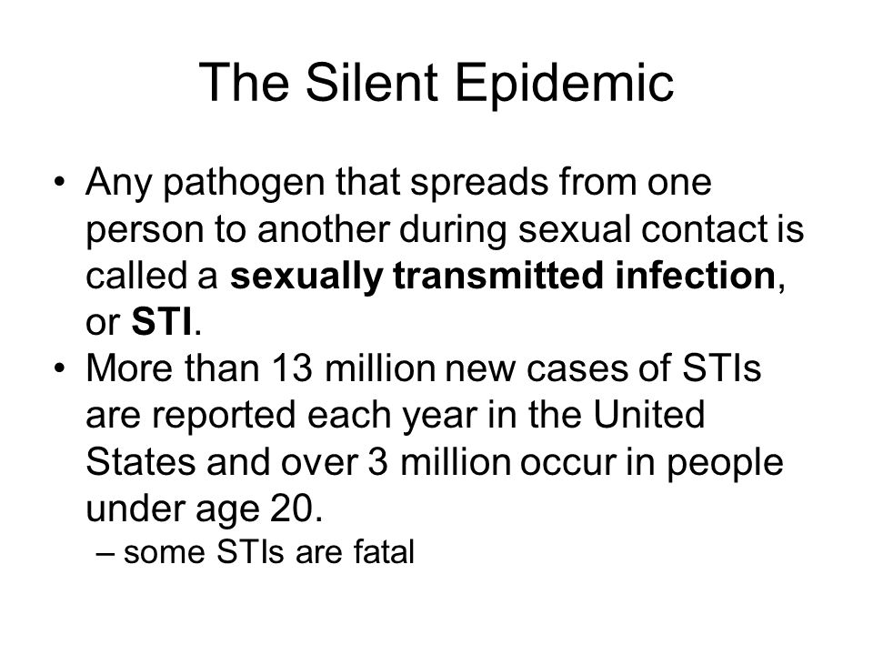 The Silent Epidemic Any pathogen that spreads from one person to another during sexual contact is called a sexually transmitted infection, or STI.